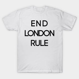 END LONDON RULE, Pro Scottish Independence Slogan T-Shirt